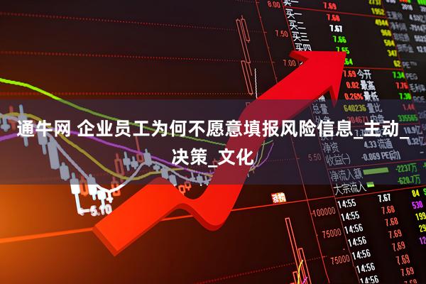 通牛网 企业员工为何不愿意填报风险信息_主动_决策_文化